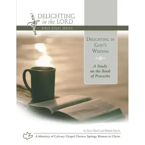 Delighting in God's Wisdom: A Study on the Book of Proverbs (Delighting in the Lord Bible Study)