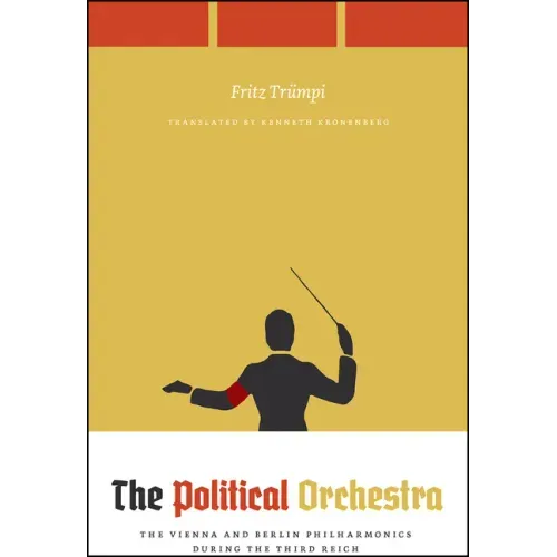 The Political Orchestra: The Vienna and Berlin Philharmonics during the Third Reich