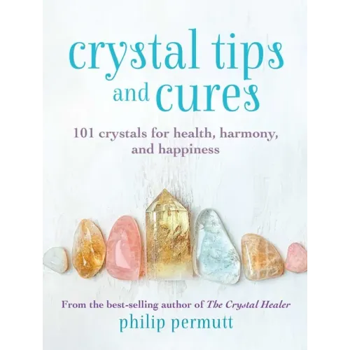 Crystal Tips and Cures: 101 Crystals for Health, Harmony, and Happiness