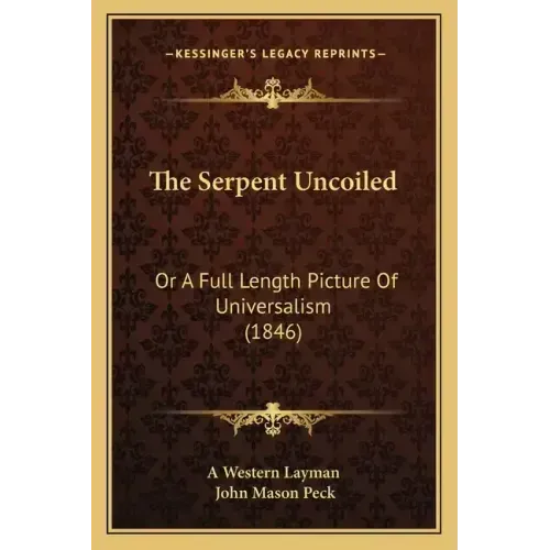The Serpent Uncoiled: Or A Full Length Picture Of Universalism (1846)