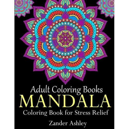 Adult Coloring Books Mandala Coloring Book for Stress Relief: Anti-Stress Mandala Flowers, Floral Patterns, Paisley Patterns, Doodles and Intricate De