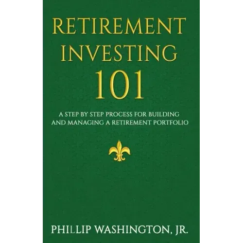 Retirement Investment 101: A Step by Step Process for Building and Maintaining a Retirement Portfolio