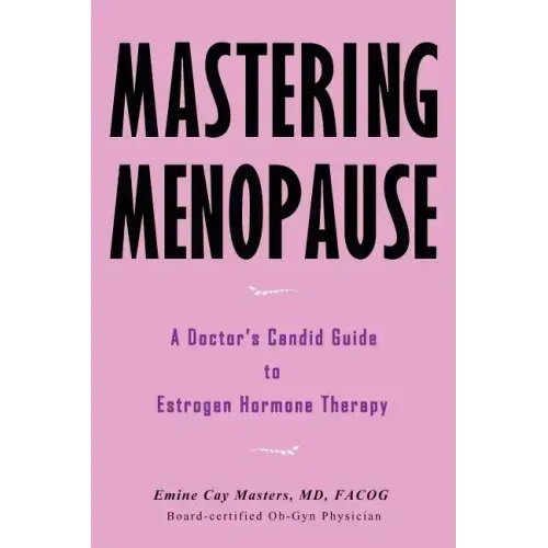 Mastering Menopause - A Doctor's Candid Guide to Estrogen Hormone Therapy