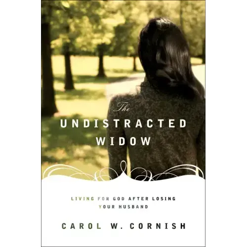 The Undistracted Widow: Living for God After Losing Your Husband