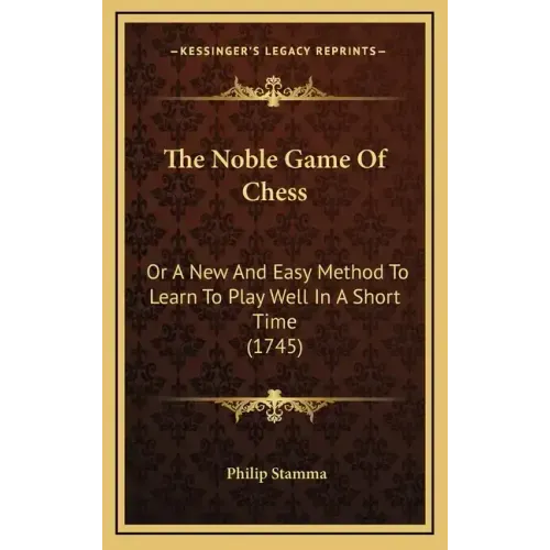 The Noble Game Of Chess: Or A New And Easy Method To Learn To Play Well In A Short Time (1745)