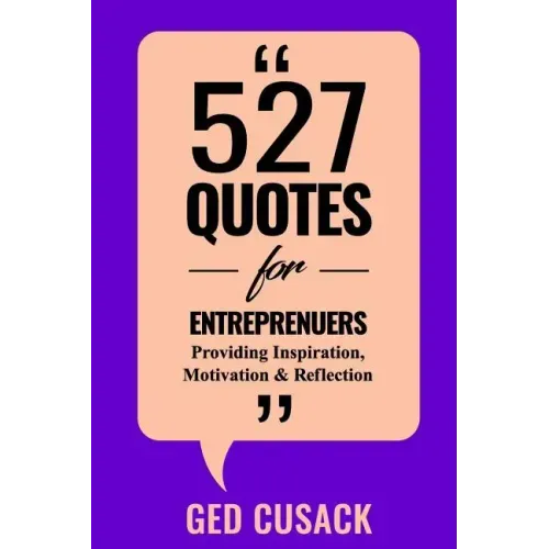 527 Quotes for Entrepreneurs: Providing Inspiration, Motivation and Reflection