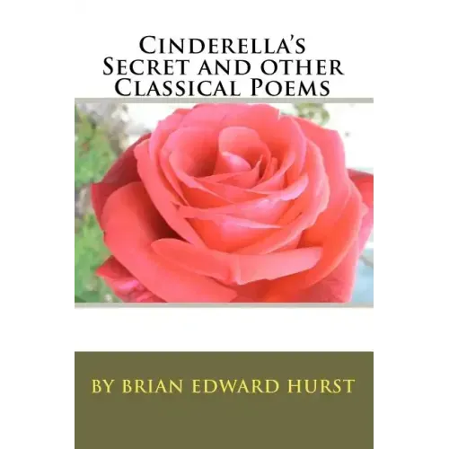 Cinderella's Secret and other Classical Poems: by Brian Edward Hurst