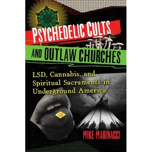Psychedelic Cults and Outlaw Churches: Lsd, Cannabis, and Spiritual Sacraments in Underground America