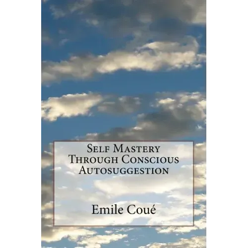 Self Mastery Through Conscious Autosuggestion