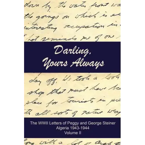 Darling, Yours Always: The WWII Letters of Peggy and George Steiner, Algeria 1943-1944