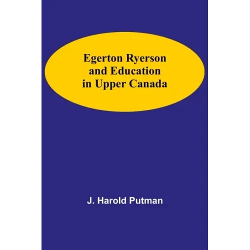 Egerton Ryerson And Education In Upper Canada