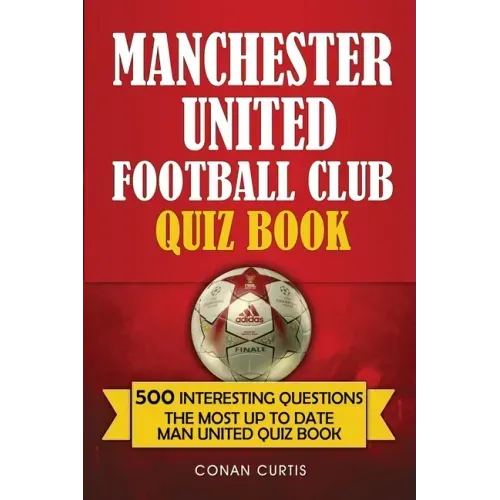 Manchester United Football Club Quiz Book: 500 Trivia Questions for Man United Supporters
