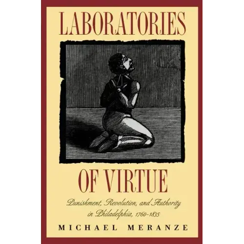 Laboratories of Virtue: Punishment, Revolution, and Authority in Philadelphia, 1760-1835