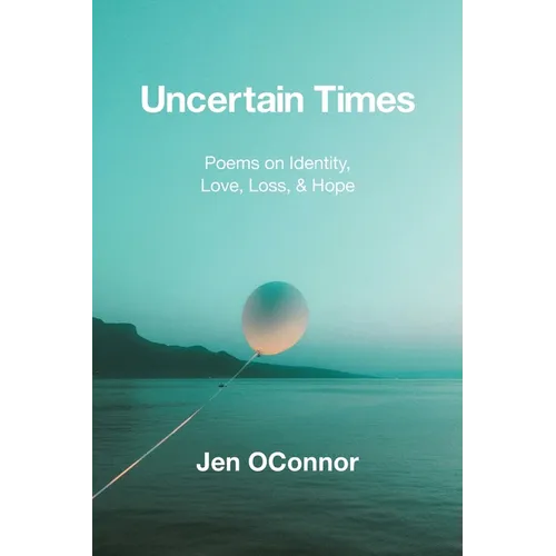 Uncertain Times: Poems on Identity, Love, Loss, & Hope