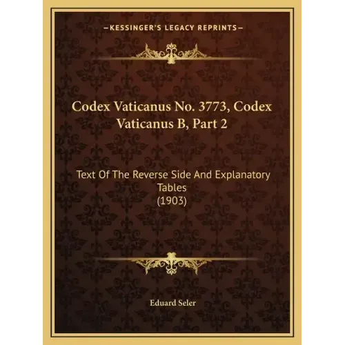 Codex Vaticanus No. 3773, Codex Vaticanus B, Part 2: Text of the Reverse Side and Explanatory Tables (1903)