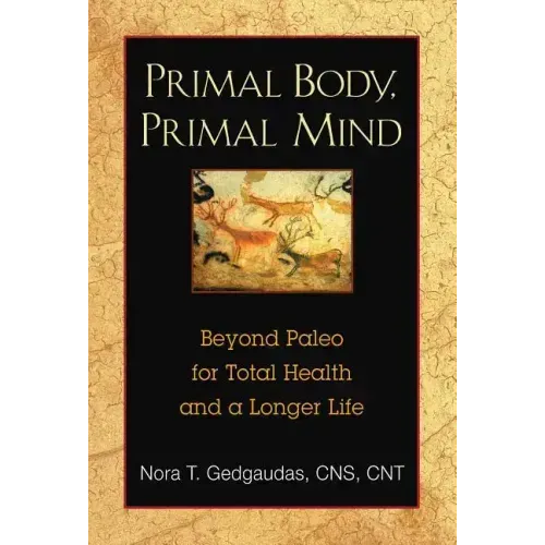 Primal Body, Primal Mind: Beyond Paleo for Total Health and a Longer Life