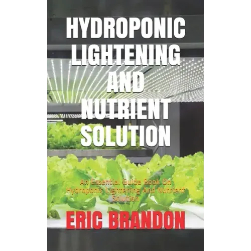 Hydroponic Lightening and Nutrient Solution: An Essential Guide Book On Hydroponic Lightening And Nutrient Solution