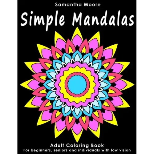 Simple Mandalas: An Adult Coloring Book for Beginners, Seniors and People with low vision, for Stress Relieving pastime