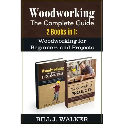 Woodworking: The Complete Guide 2 Books in 1: Woodworking for Beginners and Projects