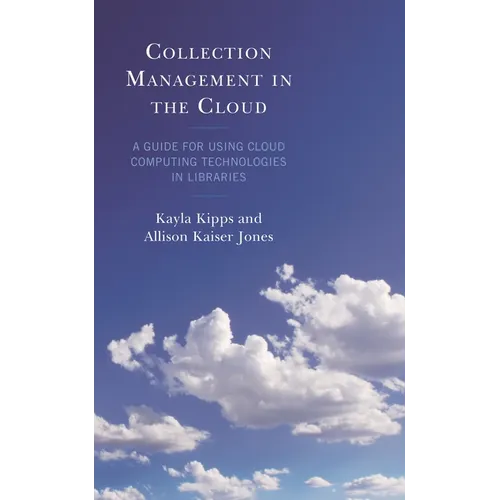 Collection Management in the Cloud: A Guide for Using Cloud Computing Technologies in Libraries