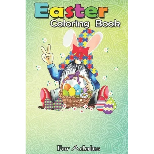 Easter Coloring Book For Adults: Funny Gnome Autism Easter Egg Bunny Egg Basket Gifts A Happy Easter Coloring Book For Teens & Adults - Great Gifts wi