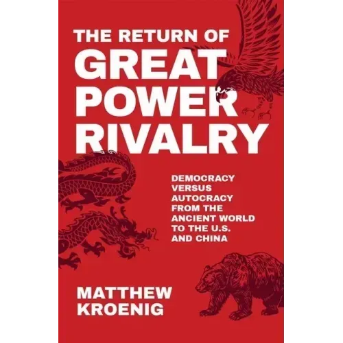 The Return of Great Power Rivalry: Democracy Versus Autocracy from the Ancient World to the U.S. and China