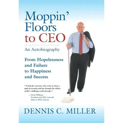 Moppin' Floors to CEO: From Hopelessness and Failure to Happiness and Success