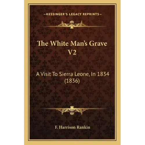 The White Man's Grave V2: A Visit To Sierra Leone, In 1834 (1836)