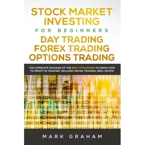 Stock Market Investing for Beginners, Day Trading, Forex Trading, Options Trading: The Complete Package of the Best Strategies to Know How to Profit i