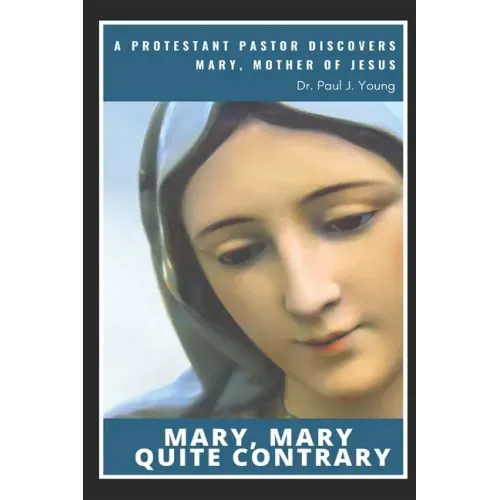 Mary, Mary, Quite Contrary: A Protestant Pastor discovers Mary, Mother of Jesus
