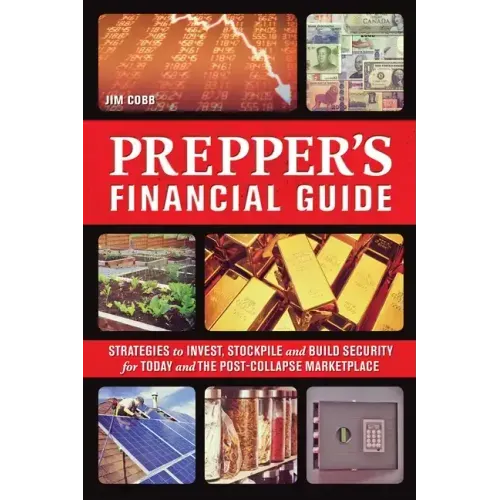 Prepper's Financial Guide: Strategies to Invest, Stockpile and Build Security for Today and the Post-Collapse Marketplace