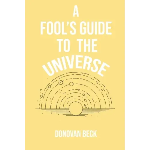 A Fool's Guide to the Universe: A collection of Poetry by Donovan Beck