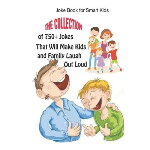 Joke Book for Smart Kids: The Collection of 750+ Jokes That Will Make Kids and Family Laugh Out Loud