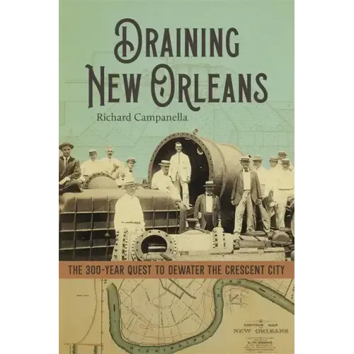 Draining New Orleans: The 300-Year Quest to Dewater the Crescent City