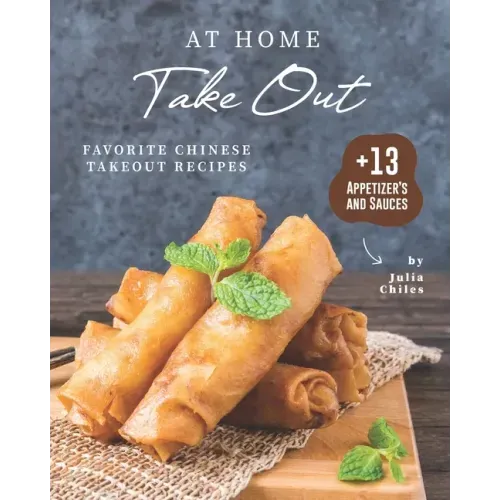 At Home Take Out: Favorite Chinese Takeout Recipes + 13 Appetizer's and Sauces