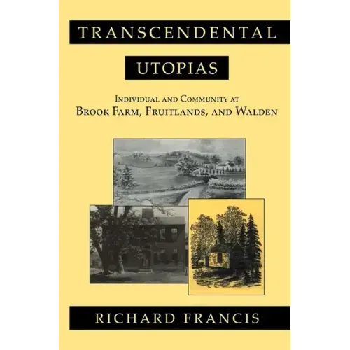 Transcendental Utopias: Individual and Community at Brook Farm, Fruitlands, and Walden