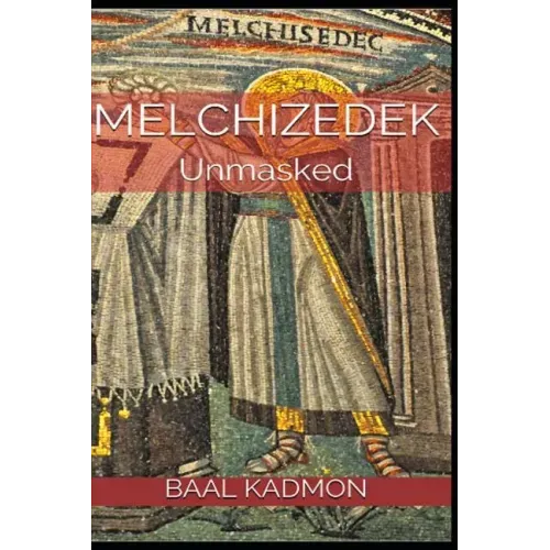 Melchizedek: Unmasked
