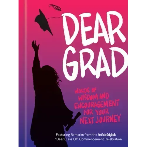 Dear Grad: Words of Wisdom and Encouragement for Your Next Journey