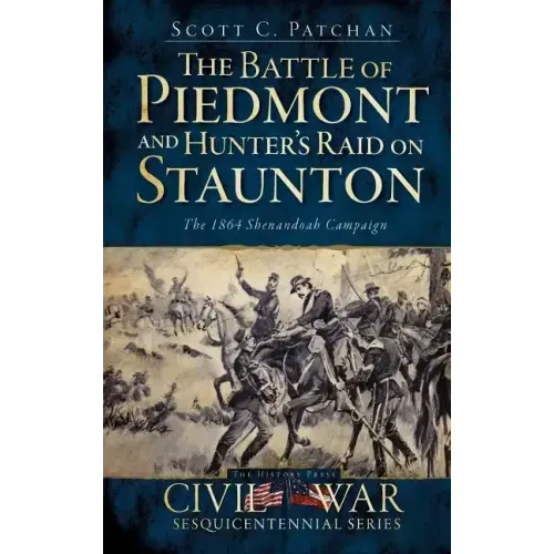 The Battle of Piedmont and Hunter's Raid on Staunton: The 1864 Shenandoah Campaign