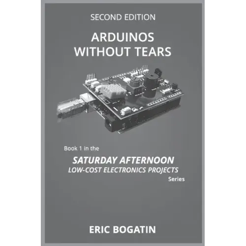 Arduinos Without Tears, Second Edition, (B&W Version): The Easiest, Fastest and Lowest-Cost Entry into the Exciting World of Arduinos