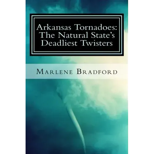 Arkansas Tornadoes: The Natural State's Deadliest Twisters