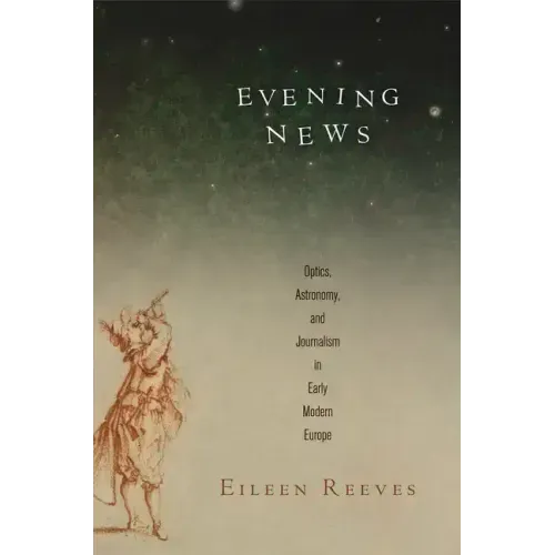 Evening News: Optics, Astronomy, and Journalism in Early Modern Europe
