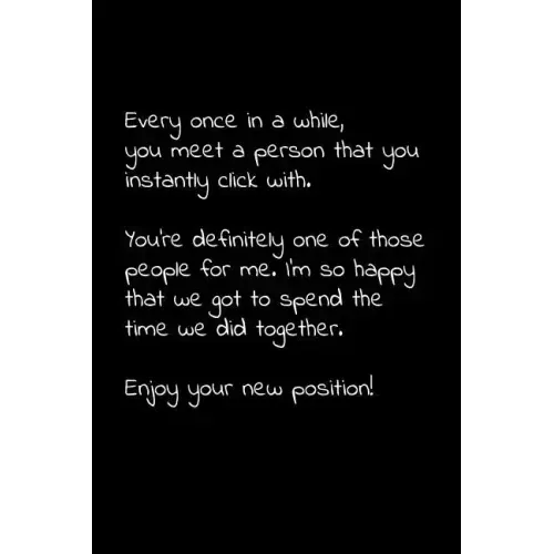Every once in a while, you meet a person that you instantly click with. You're definitely one of those people for me.: Perfect goodbye gift to coworke