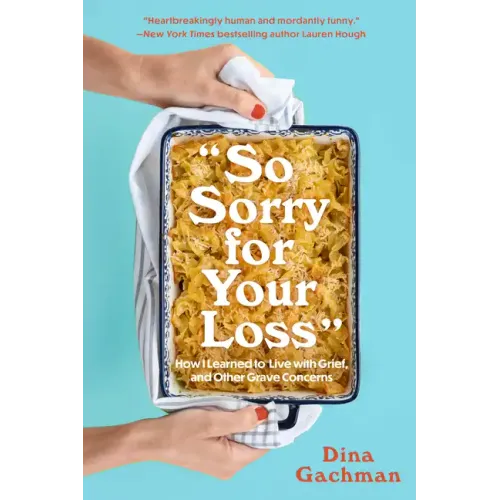 So Sorry for Your Loss: How I Learned to Live with Grief, and Other Grave Concerns