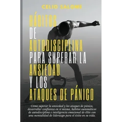 Hábitos de autodisciplina para superar la ansiedad y los ataques de pánico: Cómo superar la ansiedad y los ataques de pánico, desarrollar confianza en