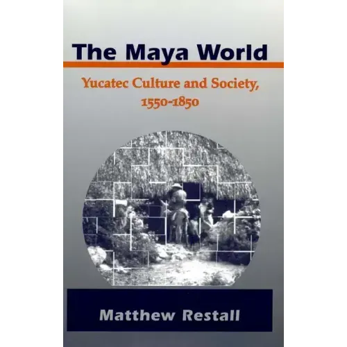 The Maya World: Yucatec Culture and Society, 1550-1850