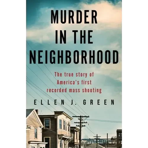 Murder in the Neighborhood: The true story of America's first recorded mass shooting