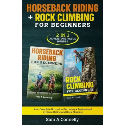 Horseback Riding + Rock Climbing for Beginners: 2 in 1 Adventure Value Set Your Complete Set to Becoming a Professional in Horse Riding and Rock Climb