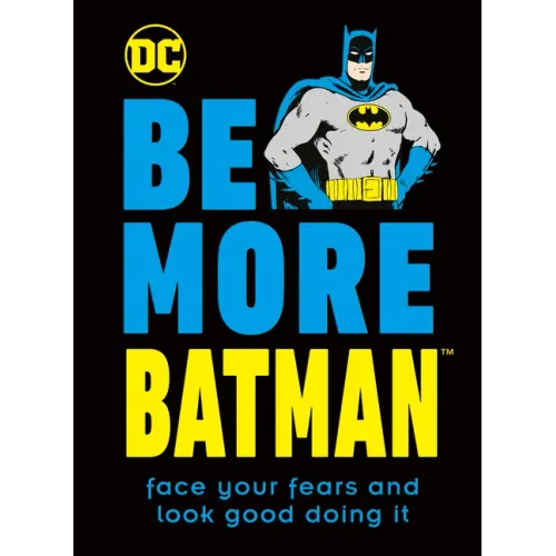 Be More Batman: Face Your Fears and Look Good Doing It