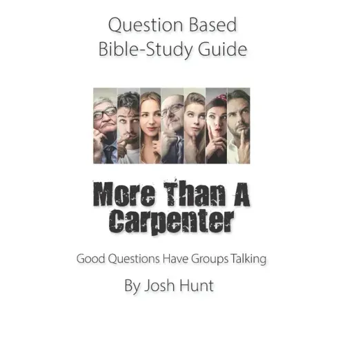 Question-based Bible Study Guide -- More Than a Carpenter: Good Questions Have Groups Talking
